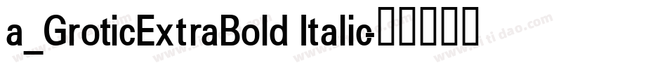 a_GroticExtraBold Italic字体转换